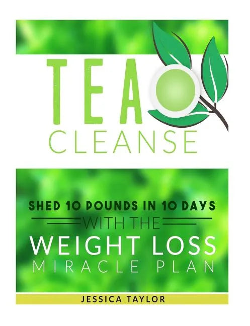 Tea Cleanse: Shed 10 Pounds in 10 Days with the Weight Loss Miracle Plan - Paperback