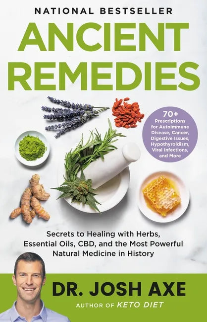 Ancient Remedies: Secrets to Healing with Herbs, Essential Oils, Cbd, and the Most Powerful Natural Medicine in History - Hardcover