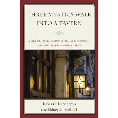 Three Mystics Walk into a Tavern: A Once and Future Meeting of Rumi, Meister Eckhart, and Moses de León in Medieval Venice - Paperback