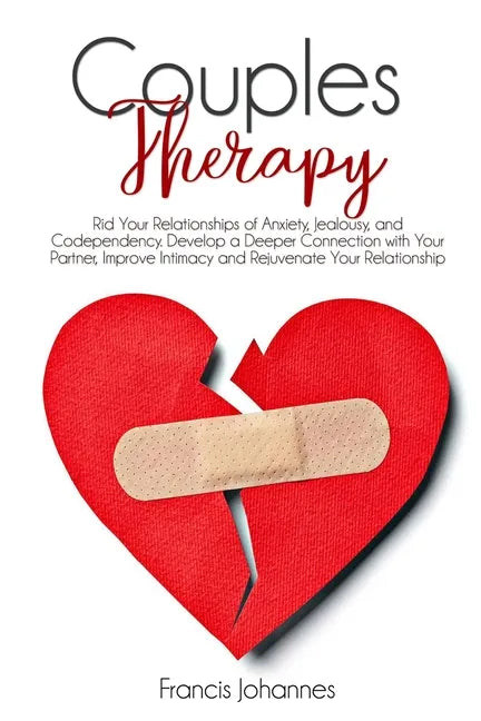 Couples Therapy: Rid Your Relationships of Anxiety, Jealousy, and Codependency. Develop a Deeper Connection with Your Partner, Improve - Paperback