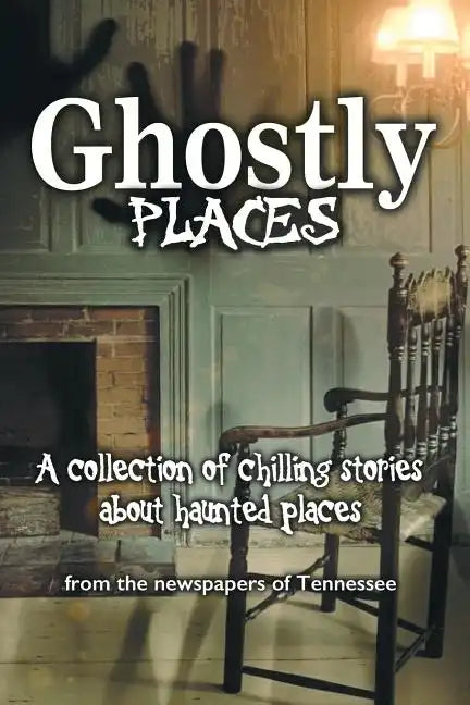 Ghostly Places: A collection of chilling stories about haunted places from the newspapers of Tennessee - Paperback
