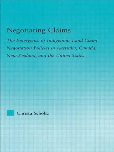 Negotiating Claims: The Emergence of Indigenous Land Claim Negotiation Policies in Australia, Canada, New Zealand, and the United States - Paperback