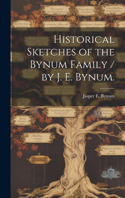 Historical Sketches of the Bynum Family / by J. E. Bynum. - Hardcover