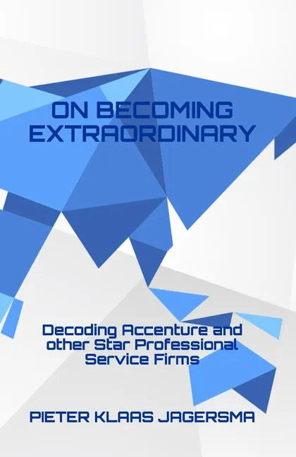 On Becoming Extraordinary: Decoding Accenture and other Star Professional Service Firms - Paperback