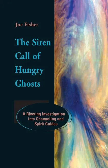 The Siren Call of Hungry Ghosts: A Riveting Investigation Into Channeling and Spirit Guides - Paperback