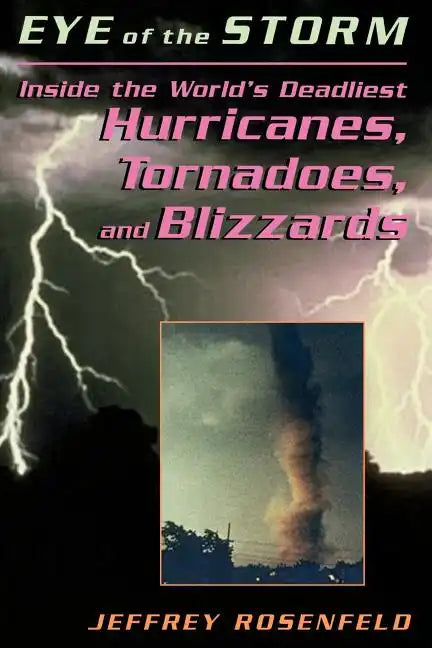 Eye of the Storm: Inside the World's Deadliest Hurricanes, Tornadoes, and Blizzards - Paperback