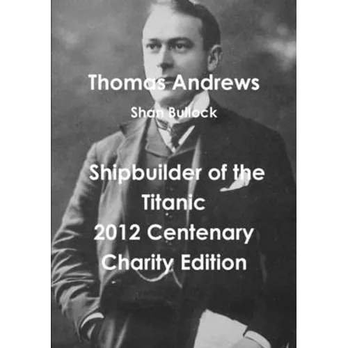 Thomas Andrews Shipbuilder of the Titanic-2012 Centenary Charity Edition - Paperback