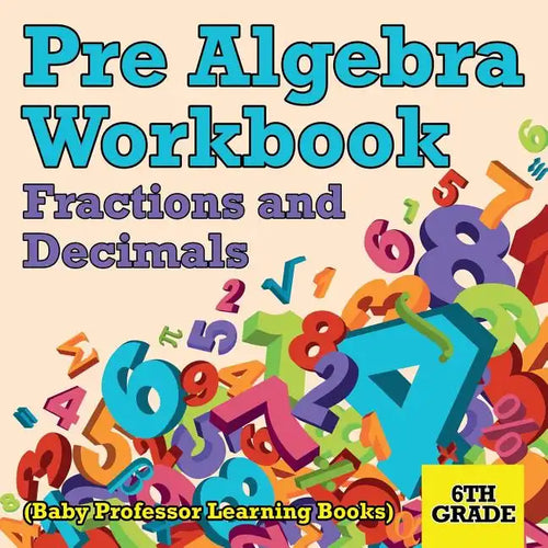 Pre Algebra Workbook 6th Grade: Fractions and Decimals (Baby Professor Learning Books) - Paperback