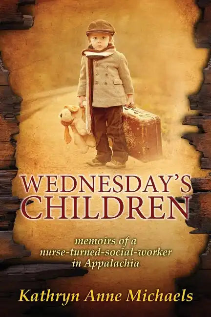 Wednesday's Children: The Memoirs of a Nurse-Turned-Social-Worker in Rural Appalachia - Paperback