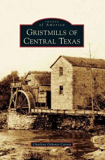 Gristmills of Central Texas - Hardcover