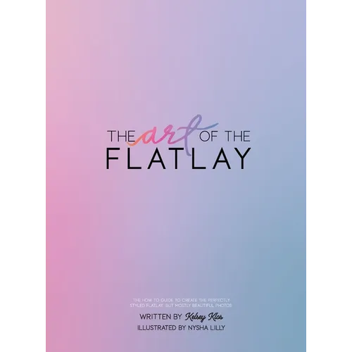 The Art of the Flatlay: The how to guide to the perfect flatlay, but mostly beatiful photos - Hardcover