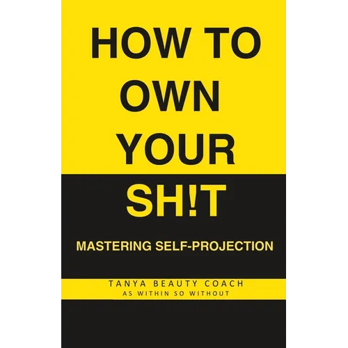 How to Own Your Sh!t: Mastering Self-Projection - Paperback