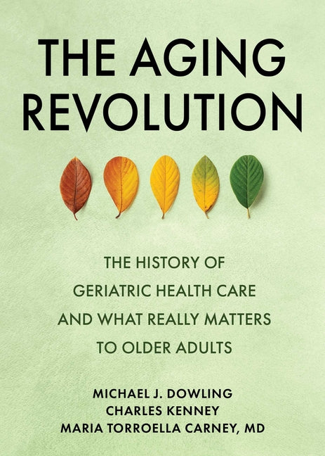 The Aging Revolution: The History of Geriatric Health Care and What Really Matters to Older Adults - Hardcover