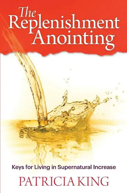 The Replenishment Anointing: Keys to Living in Supernatural Increase - Paperback