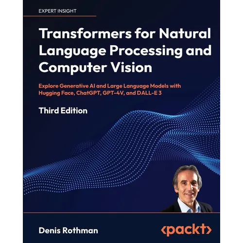 Transformers for Natural Language Processing and Computer Vision - Third Edition: Explore Generative AI and Large Language Models with Hugging Face, C - Paperback