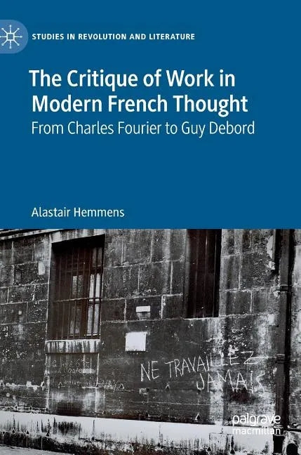 The Critique of Work in Modern French Thought: From Charles Fourier to Guy Debord - Hardcover