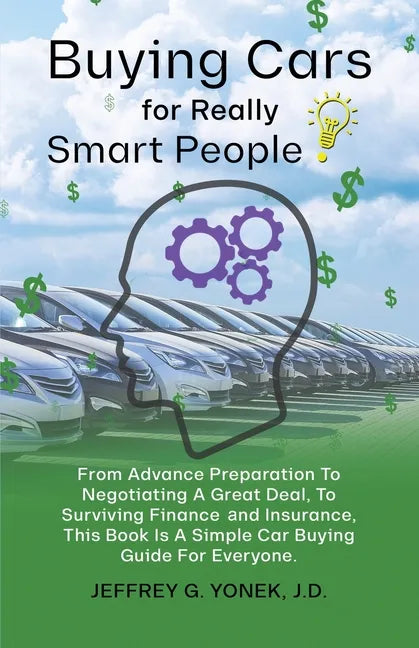 Buying Cars for Really Smart People: From Advance Preparation To Negotiating A Great Deal, To Surviving Finance and Insurance, This Book Is A Simple C - Paperback