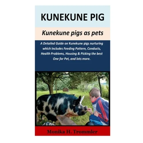 Kunekune Pigs as pets: A Detailed Guide on kunekune pigs nurturing which Includes Feeding Pattern, Conducts, Health Problems, Housing & Picki - Paperback