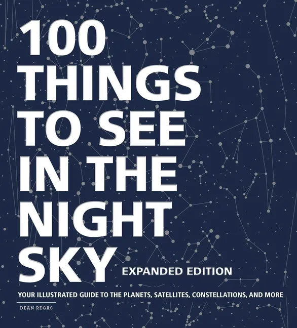 100 Things to See in the Night Sky, Expanded Edition: Your Illustrated Guide to the Planets, Satellites, Constellations, and More - Hardcover