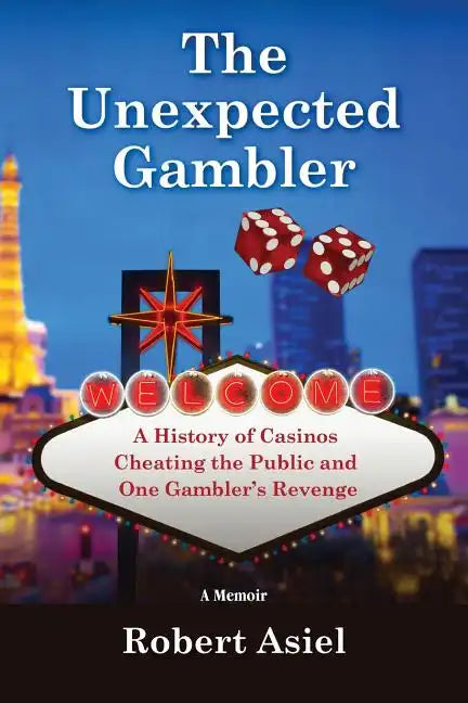 The Unexpected Gambler: A History of Casinos Cheating the Public and One Gambler's Revenge - Paperback