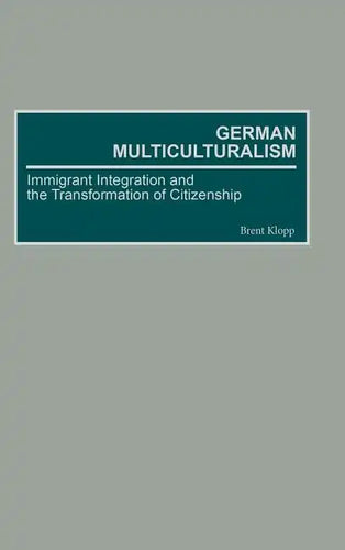 German Multiculturalism: Immigrant Integration and the Transformation of Citizenship - Hardcover