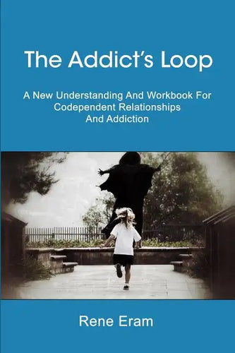 The Addict's Loop: A New Understanding And Workbook For Codependent Relationships And Addiction - Paperback