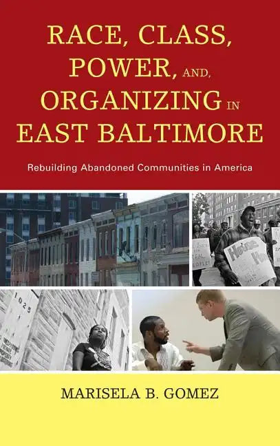Race, Class, Power, and Organizing in East Baltimore: Rebuilding Abandoned Communities in America - Paperback