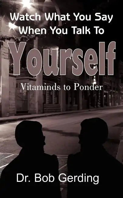 Watch What You Say When You Talk To Yourself: Vitaminds to Ponder - Paperback