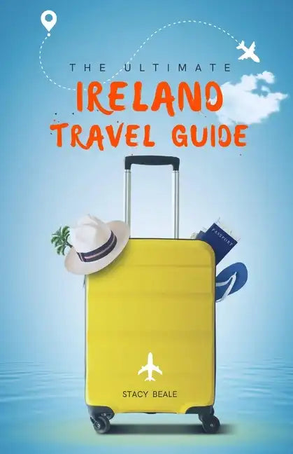 The Ultimate Ireland Travel Guide: Plan the Perfect Irish Vacation - Paperback