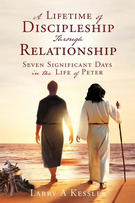 A Lifetime of Discipleship Through Relationship: Seven Significant Days in the Life of Peter - Paperback