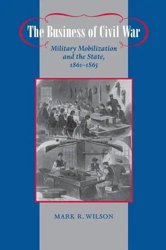 The Business of Civil War: Military Mobilization and the State, 1861-1865 - Paperback