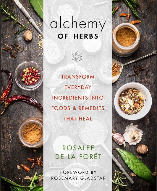 Alchemy of Herbs: Transform Everyday Ingredients Into Foods & Remedies That Heal - Paperback