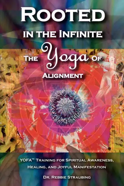 Rooted in the Infinite: The Yoga of Alignment - Paperback
