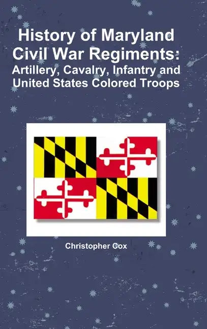 History of Maryland Civil War Regiments: Artillery, Cavalry, Infantry and United States Colored Troops - Hardcover
