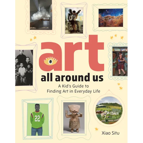 Art All Around Us: A Kid's Guide to Finding Art in Everyday Life - Hardcover