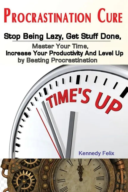 Procrastination Cure: Stop Being Lazy, Get Stuff Done, Master Your Time, Increase Your Productivity And Level Up by Beating Procrastination - Paperback