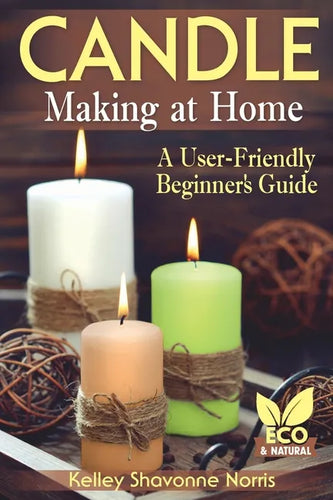 Candle Making at Home: A User-Friendly Beginner's Guide - Paperback