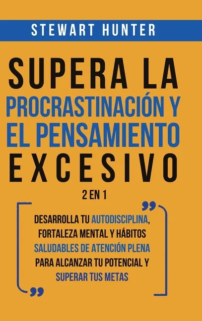 Supera la Procrastinación y el pensamiento excesivo 2 en 1: Desarrolla tu autodisciplina, fortaleza mental y hábitos saludables de Atención Plena para - Hardcover