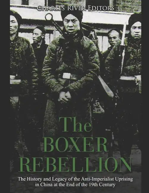 The Boxer Rebellion: The History and Legacy of the Anti-Imperialist Uprising in China at the End of the 19th Century - Paperback