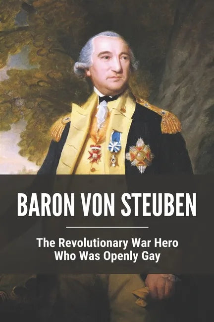 Baron Von Steuben: The Revolutionary War Hero Who Was Openly Gay - Paperback
