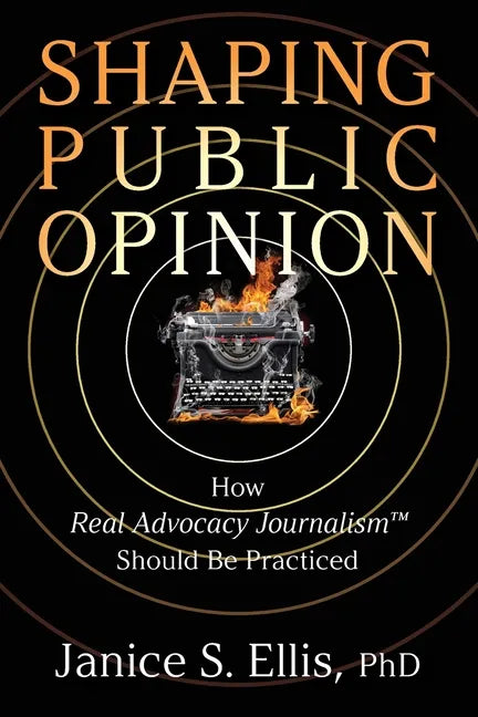 Shaping Public Opinion: How Real Advocacy Journalism(TM) Should Be Practiced - Paperback