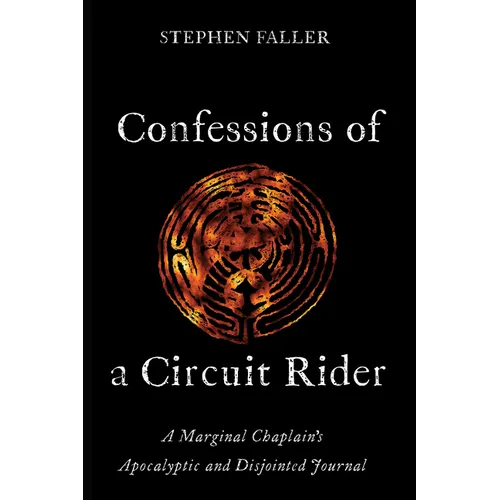 Confessions of a Circuit Rider: A Marginal Chaplain's Apocalyptic and Disjointed Journal - Hardcover