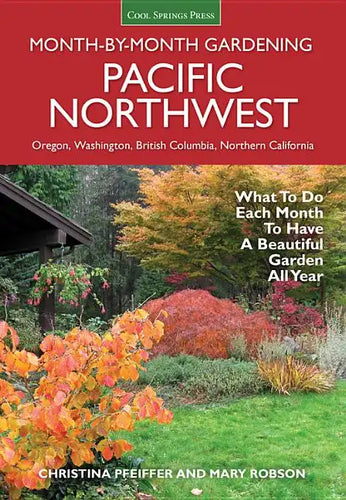 Pacific Northwest Month-By-Month Gardening: What to Do Each Month to Have a Beautiful Garden All Year - Paperback
