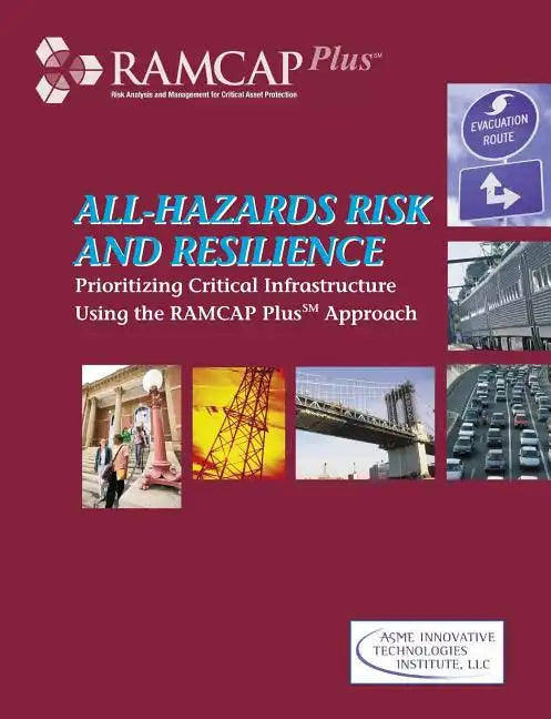All-Hazards Risk and Resilience: Prioritizing Critical Infrastructure Using the RAMCAP Plus Approach - Paperback