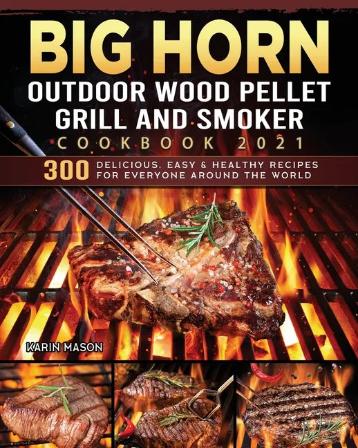 BIG HORN OUTDOOR Wood Pellet Grill & Smoker Cookbook 2021: 300 Delicious, Easy & Healthy Recipes for Everyone Around the World - Paperback