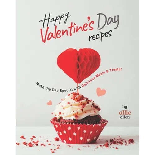 Happy Valentine's Day Recipes: Make the Day Special with Delicious Meals & Treats! - Paperback