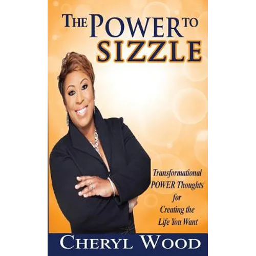 The Power to Sizzle - Transformational Power Thoughts for Creating the Life You Want