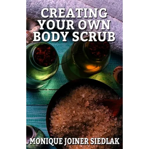 Creating Your Own Body Scrub - Paperback