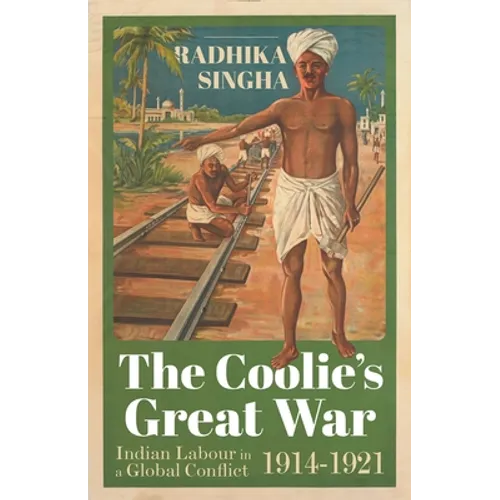 The Coolie's Great War: Indian Labour in a Global Conflict, 1914-1921 - Hardcover