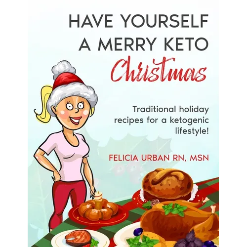 Have Yourself a Merry Keto Christmas: Traditional Holiday Recipes for a Ketogenic Lifestyle! - Paperback